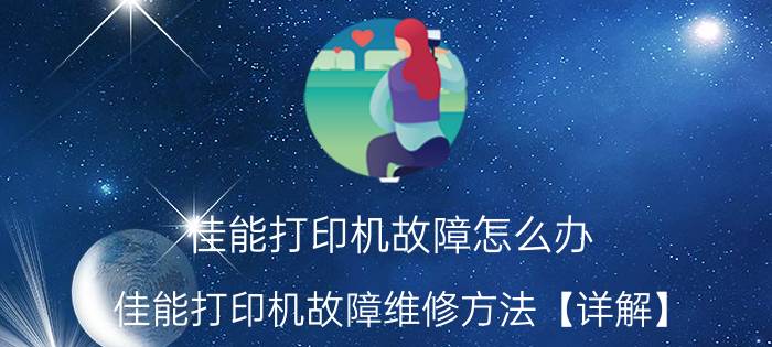 佳能打印机故障怎么办 佳能打印机故障维修方法【详解】